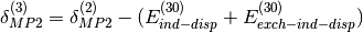 \delta_{MP2}^{(3)} = \delta_{MP2}^{(2)} - (E_{ind-disp}^{(30)} + E_{exch-ind-disp}^{(30)})