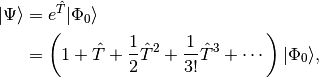 | \Psi \rangle &= e^{\hat{T}} | \Phi_0 \rangle \\
&= \left( 1 + {\hat{T}} + \frac{1}{2} {\hat{T}}^2 + \frac{1}{3!}{\hat{T}}^3 + \cdots \right) | \Phi_0 \rangle,