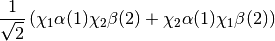 \frac{1}{\sqrt{2}} \left( \chi_1 \alpha (1) \chi_2 \beta (2) + \chi_2 \alpha(1) \chi_1 \beta (2) \right)