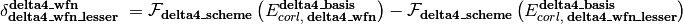 \delta_{\textbf{delta4\_wfn\_lesser}}^{\textbf{delta4\_wfn}} \; = \mathcal{F}_{\textbf{delta4\_scheme}} \left(E_{corl,\; \textbf{delta4\_wfn}}^{\textbf{delta4\_basis}}\right) - \mathcal{F}_{\textbf{delta4\_scheme}} \left(E_{corl,\; \textbf{delta4\_wfn\_lesser}}^{\textbf{delta4\_basis}}\right)