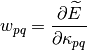 w_{pq} = \frac{\partial \widetilde{E}}{\partial \kappa_{pq}}