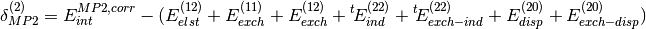 \delta_{MP2}^{(2)} = E_{int}^{MP2, corr} - (E_{elst}^{(12)} +
E_{exch}^{(11)} + E_{exch}^{(12)} +\/ ^{t}\!E_{ind}^{(22)}
+\/ ^{t}\!E_{exch-ind}^{(22)} + E_{disp}^{(20)} + E_{exch-disp}^{(20)})