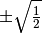 \pm \sqrt{\frac{1}{2}}