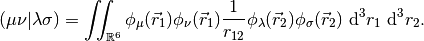 (\mu\nu|\lambda\sigma) = \iint_{\mathbb{R}^6}
\phi_{\mu} (\vec r_1)
\phi_{\nu} (\vec r_1)
\frac{1}{r_{12}}
\phi_{\lambda} (\vec r_2)
\phi_{\sigma} (\vec r_2)
\ \mathrm{d}^3 r_1
\ \mathrm{d}^3 r_2.