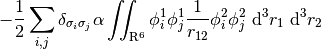 -\frac{1}{2} \sum_{i,j}
\delta_{\sigma_{i} \sigma_{j}} \alpha \iint_{\mathrm{R}^6} \phi_{i}^1 \phi_{j}^1
\frac{1}{r_{12}} \phi_{i}^2 \phi_{j}^2 \ \mathrm{d}^3 r_1 \ \mathrm{d}^3 r_2
