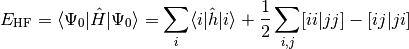E_{\mathrm{HF}} =
\langle \Psi_0 | \hat H | \Psi_0 \rangle
= \sum_{i} \langle i | \hat h | i \rangle
+ \frac 1 2 \sum_{i,j} [ii|jj] - [ij|ji]