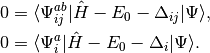 0   &= \langle \Psi_{ij}^{ab} | \hat{H} - E_0 - \Delta_{ij} | \Psi \rangle, \\
0   &= \langle \Psi_{i}^{a} | \hat{H} - E_0 - \Delta_i | \Psi \rangle.
