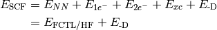 \begin{align*}
E_{\text{SCF}} & = E_{NN} + E_{1e^-} + E_{2e^-} + E_{xc} + E_{\text{-D}} \\
& = E_{\text{FCTL/HF}} + E_{\text{-D}}
\end{align*}