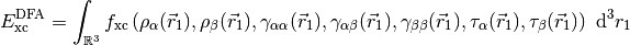 E_{\mathrm{xc}}^{\mathrm{DFA}} = \int_{\mathbb{R}^3} f_{\mathrm{xc}}
\left(
\rho_{\alpha} (\vec r_1),
\rho_{\beta} (\vec r_1),
\gamma_{\alpha\alpha} (\vec r_1),
\gamma_{\alpha\beta} (\vec r_1),
\gamma_{\beta\beta} (\vec r_1),
\tau_{\alpha} (\vec r_1),
\tau_{\beta} (\vec r_1)
\right) \ \mathrm{d} ^3 r_1