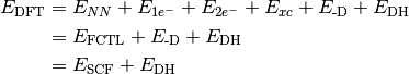 \begin{align*}
E_{\text{DFT}} & = E_{NN} + E_{1e^-} + E_{2e^-} + E_{xc} + E_{\text{-D}} + E_{\text{DH}} \\
& = E_{\text{FCTL}} + E_{\text{-D}} + E_{\text{DH}} \\
& = E_{\text{SCF}} + E_{\text{DH}}
\end{align*}