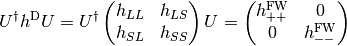 U^\dagger h^{\rm D} U =
 U^\dagger
 \begin{pmatrix}
 h_{LL} & h_{LS} \\
 h_{SL} & h_{SS}
 \end{pmatrix}
 U
 =
\begin{pmatrix}
h^{\rm FW}_{++} & 0 \\
0 & h^{\rm FW}_{--}
\end{pmatrix}