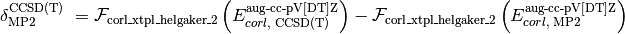 \delta_{\text{MP2}}^{\text{CCSD(T)}} \; = \mathcal{F}_{\text{corl\_xtpl\_helgaker\_2}} \left(E_{corl,\; \text{CCSD(T)}}^{\text{aug-cc-pV[DT]Z}}\right) - \mathcal{F}_{\text{corl\_xtpl\_helgaker\_2}} \left(E_{corl,\; \text{MP2}}^{\text{aug-cc-pV[DT]Z}}\right)