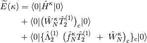 \widetilde{E}({\bf \kappa}) &= \langle 0| \hat{H}^{\kappa} | 0 \rangle \\
&+  \langle 0| \big(\hat{W}_{N}^{\kappa}\hat{T}_{2}^{(1)}\big)_{c} | 0 \rangle \\
&+  \langle 0| \{\hat{\Lambda}_{2}^{(1)} \ \big(\hat{f}_{N}^{\kappa} \hat{T}_{2}^{(1)}
\ + \ \hat{W}_{N}^{\kappa} \big)_{c}\}_{c} | 0 \rangle