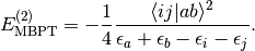 E_{\mathrm{MBPT}}^{(2)} = - \frac{1}{4} \frac{\langle ij|ab\rangle^2}{\epsilon_a +
\epsilon_b - \epsilon_i - \epsilon_j}.