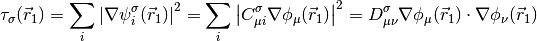 \tau_\sigma(\vec r_1)  = \sum_{i} \left | \nabla \psi_i^{\sigma} (\vec r_1) \right | ^2
= \sum_{i} \left | C_{\mu i}^{\sigma} \nabla \phi_{\mu} (\vec r_1) \right |
^2 = D_{\mu\nu}^{\sigma} \nabla \phi_{\mu} (\vec r_1) \cdot \nabla
\phi_{\nu} (\vec r_1)