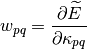 w_{pq} = \frac{\partial \widetilde{E}}{\partial \kappa_{pq}}