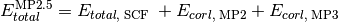 E_{total}^{\text{MP2.5}} = E_{total,\; \text{SCF}} \; + E_{corl,\; \text{MP2}} + E_{corl, \; \text{MP3}}