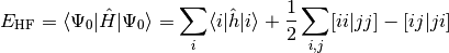 E_{\mathrm{HF}} =
\langle \Psi_0 | \hat H | \Psi_0 \rangle
= \sum_{i} \langle i | \hat h | i \rangle
+ \frac 1 2 \sum_{i,j} [ii|jj] - [ij|ji]