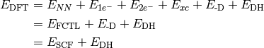 \begin{align*}
E_{\text{DFT}} & = E_{NN} + E_{1e^-} + E_{2e^-} + E_{xc} + E_{\text{-D}} + E_{\text{DH}} \\
& = E_{\text{FCTL}} + E_{\text{-D}} + E_{\text{DH}} \\
& = E_{\text{SCF}} + E_{\text{DH}}
\end{align*}