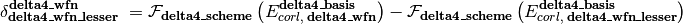 \delta_{\textbf{delta4\_wfn\_lesser}}^{\textbf{delta4\_wfn}} \; = \mathcal{F}_{\textbf{delta4\_scheme}} \left(E_{corl,\; \textbf{delta4\_wfn}}^{\textbf{delta4\_basis}}\right) - \mathcal{F}_{\textbf{delta4\_scheme}} \left(E_{corl,\; \textbf{delta4\_wfn\_lesser}}^{\textbf{delta4\_basis}}\right)
